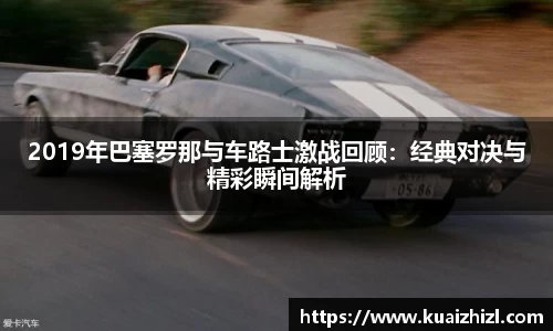 2019年巴塞罗那与车路士激战回顾：经典对决与精彩瞬间解析